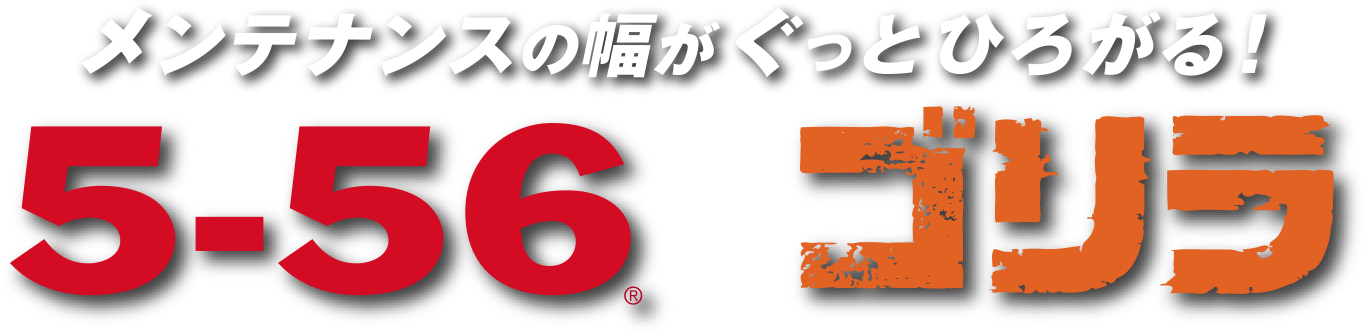 メンテナンスの幅がぐっとひろがる！ 5-56 x ゴリラ